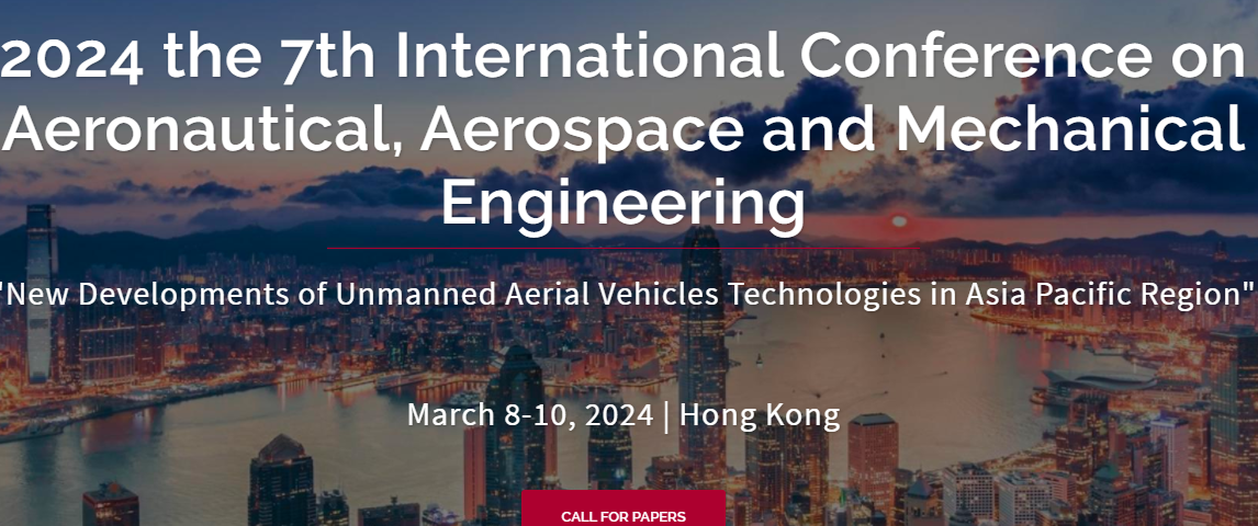 2024 7th International Conference on Aeronautical, Aerospace and Mechanical Engineering (AAME 2024), Hong Kong, China
