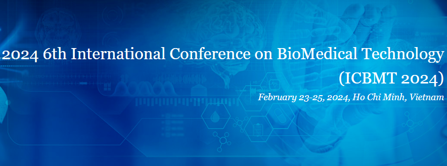 2024 6th International Conference on BioMedical Technology (ICBMT 2024), Ho Chi Minh, Vietnam
