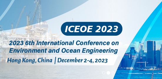 2023 6th International Conference on Environment and Ocean Engineering (ICEOE 2023), Hong Kong, China