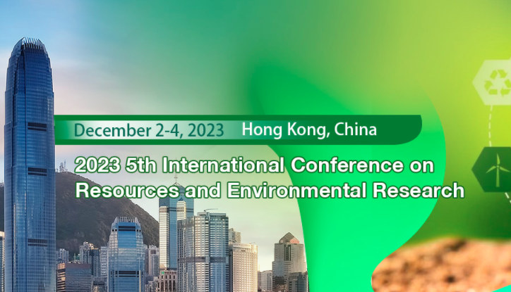 2023 5th International Conference on Resources and Environmental Research (ICRER 2023), Hong Kong, China