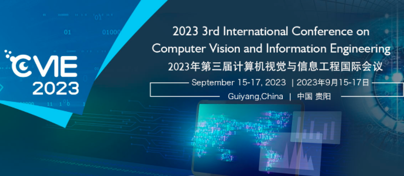 2023 The 3rd International Conference on Computer Vision and Information Engineering (CVIE 2023), Guiyang, China