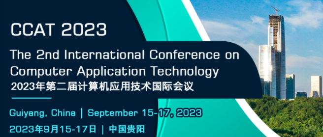 2023 The 2nd International Conference on Computer Application Technology (CCAT 2023), Guiyang, China