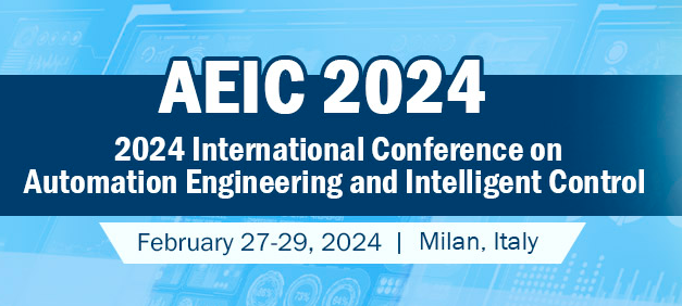 2024 The International Conference on Automation Engineering and Intelligent Control (AEIC 2024), Milan, Italy