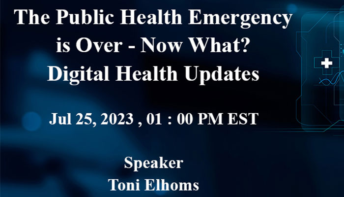 The Public Health Emergency is Over - Now What? - Digital Health Updates, Online Event