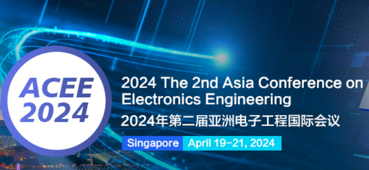 2024 2nd Asia Conference on Electronics Engineering (ACEE 2024), Singapore