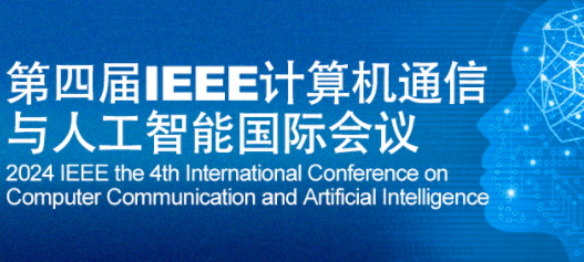 2024 IEEE the 4th International Conference on Computer Communication and Artificial Intelligence (CCAI 2024), Xi'an, China