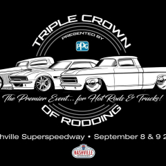 Triple Crown of Rodding - Sept 8 and 9 Nashville Superspeed Way - HOT ROD EVENT OF THE YEAR!