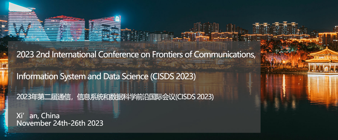 2023 2nd International Conference on Frontiers of Communications, Information System and Data Science (CISDS 2023) -EI Compendex, Xi’an, Shaanxi, China