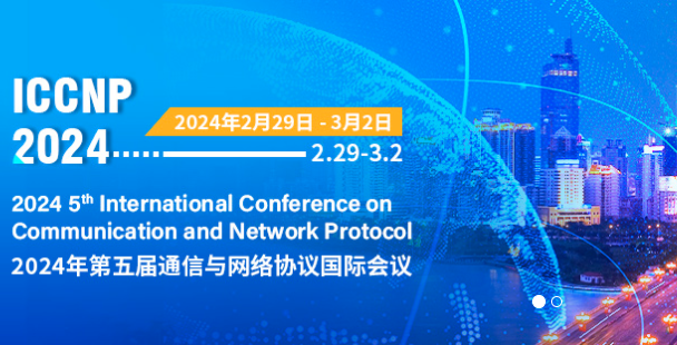 2024 5th International Conference on Communication and Network Protocol (ICCNP 2024), Nanning, China