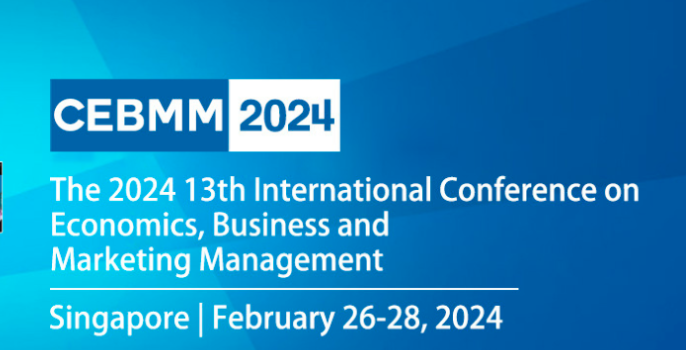 2024 13th International Conference on Economics, Business and Marketing Management (CEBMM 2024), Singapore
