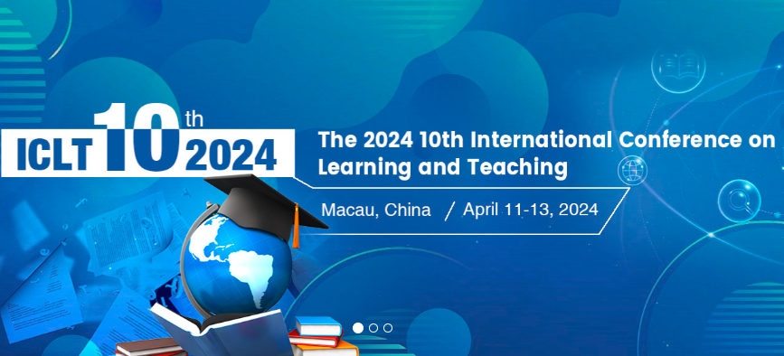 2024 10th International Conference on Learning and Teaching (ICLT 2024), Macao, China