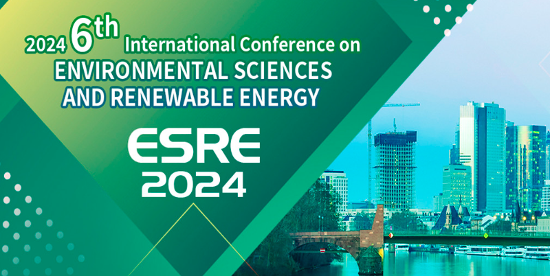 2024 6th International Conference on Environmental Sciences and Renewable Energy (ESRE 2024), Frankfurt, Germany