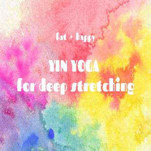 Fat+Happy Yin Yoga for Stretching (6 week series), Online Event