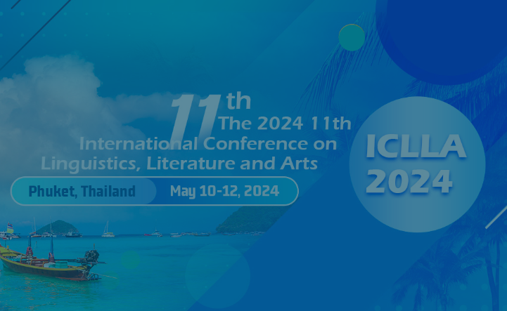 2024 11th International Conference on Linguistics, Literature and Arts (ICLLA 2024), Phuket, Thailand
