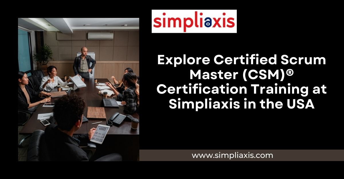 Explore Certified Scrum Master (CSM)® Certification Training at Simpliaxis in the USA, Online Event