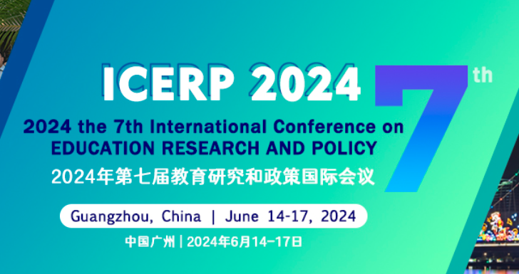 2024 the 7th International Conference on Education Research and Policy (ICERP 2024), Guangzhou, China