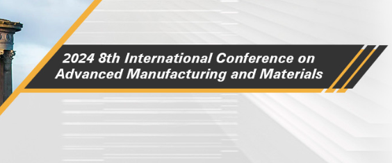 2024 8th International Conference on Advanced Manufacturing and Materials (ICAMM 2024), Edinburgh, United Kingdom