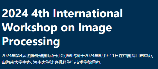 2024 4th International Workshop on Image Processing (IWIP 2024), Haikou, China