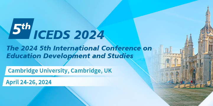 2024 5th International Conference on Education Development and Studies (ICEDS 2024), Cambridge, United Kingdom