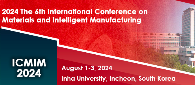 2024 The 6th International Conference on Materials and Intelligent Manufacturing (ICMIM 2024), Incheon, South korea