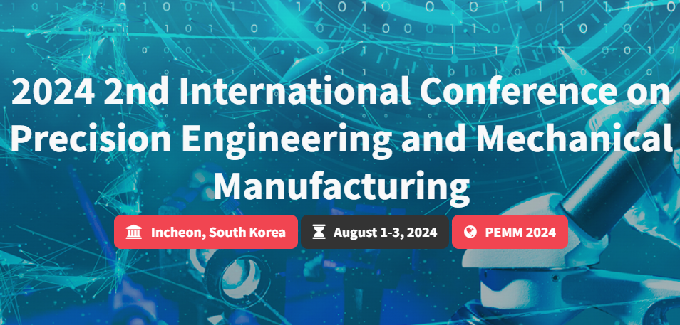 2024 2nd International Conference on Precision Engineering and Mechanical Manufacturing (PEMM 2024), Incheon, South korea