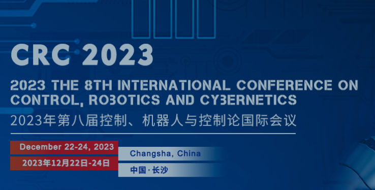 2023 the 8th International Conference on Control, Robotics and Cybernetics (CRC 2023), Changsha, China
