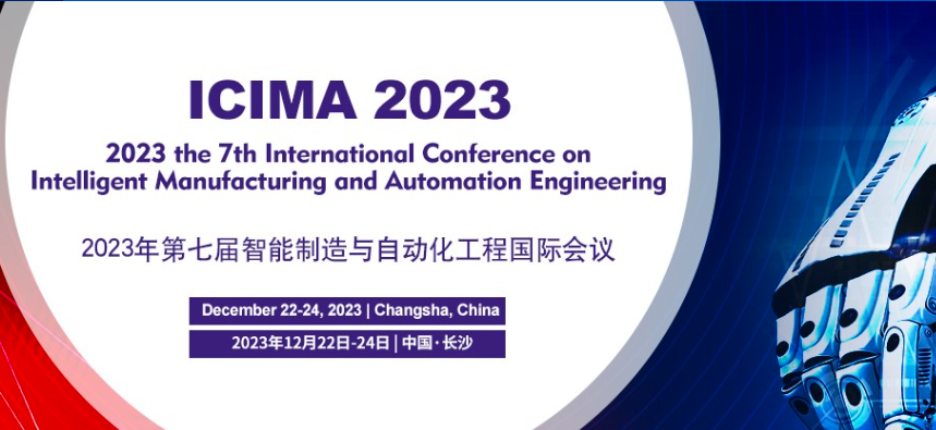 2023 the 7th International Conference on Intelligent Manufacturing and Automation Engineering (ICIMA 2023), Changsha, China