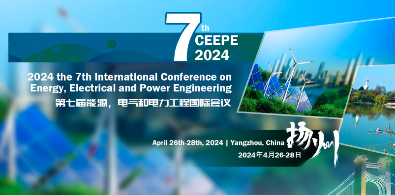 2024 the 7th International Conference on Energy, Electrical and Power Engineering (CEEPE 2024), Yangzhou, China
