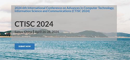 2024 6th International Conference on Advances in Computer Technology, Information Science and Communications (CTISC 2024) -EI Compendex, Sanya, Hainan, China
