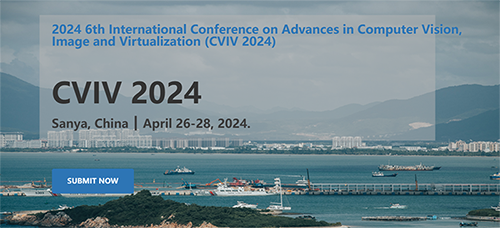 2024 6th International Conference on Advances in Computer Vision, Image and Virtualization (CVIV 2024) -EI Compendex, Sanya, Hainan, China