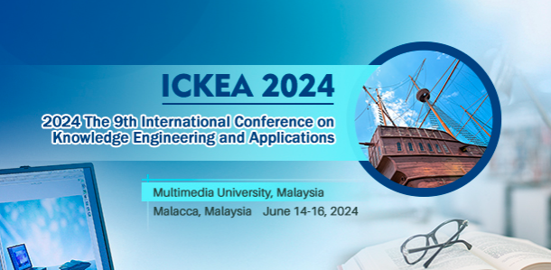 2024 The 9th International Conference on Knowledge Engineering and Applications (ICKEA 2024), Malacca, Malaysia