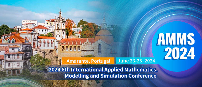 2024 6th International Applied Mathematics, Modelling and Simulation Conference (AMMS 2024), Amarante, Portugal