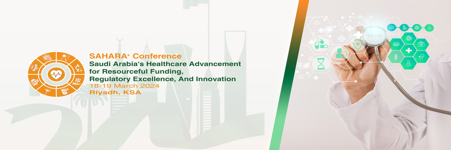 SAHARA+ Conference Saudi Arabia’s Healthcare advancement for resourceful funding, regulatory excellence and Innovation, KSA, Riyadh, Saudi Arabia
