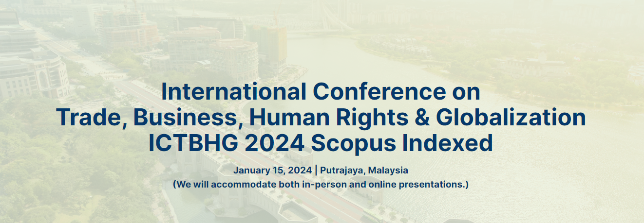 International Conference on Trade, Business, Human Rights & Globalization ICTBHG 2024 Scopus Indexed, Online Event
