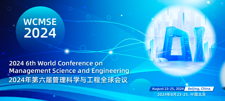 2024 6th World Conference on Management Science and Engineering (WCMSE 2024), Beijing, China