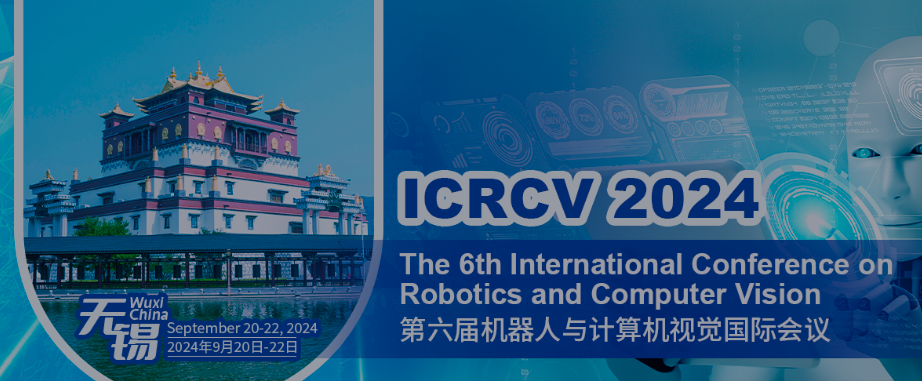 2024 6th International Conference on Robotics and Computer Vision (ICRCV 2024), Wuxi, China