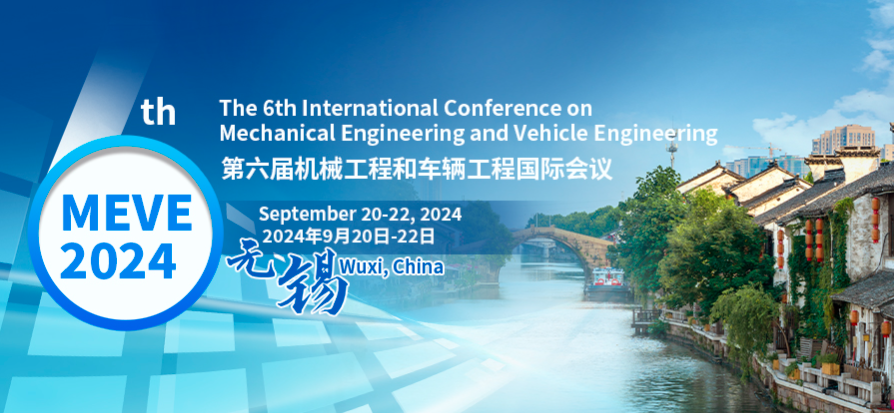 2024 6th International Conference on Mechanical Engineering and Vehicle Engineering (MEVE 2024), Wuxi, China