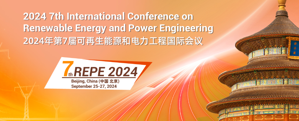 2024 7th International Conference on Renewable Energy and Power Engineering (REPE 2024), Beijing, China