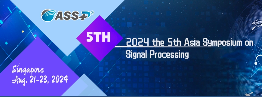 2024 the 5th Asia Symposium on Signal Processing (ASSP 2024), Singapore