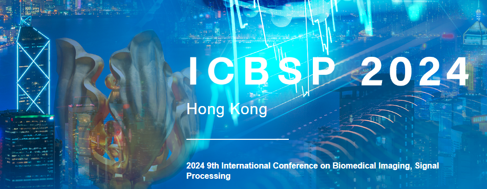 2024 9th International Conference on Biomedical Imaging, Signal Processing (ICBSP 2024), Hong Kong, China