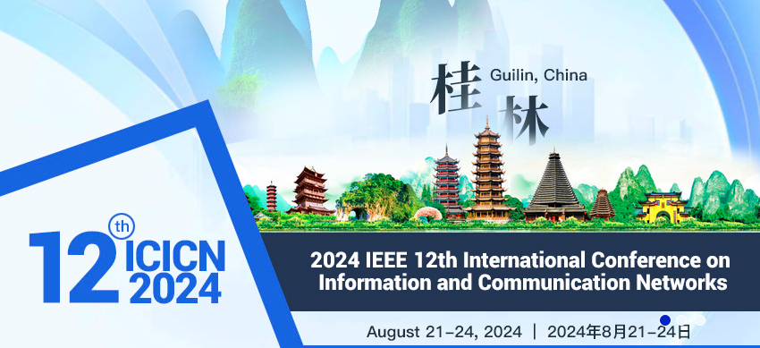 2024 IEEE 12th International Conference on Information and Communication Networks (ICICN 2024), Guilin, China