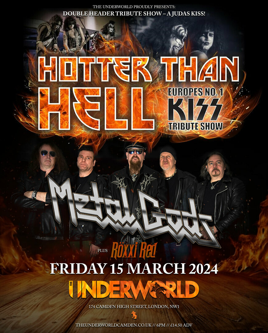 HOTTER THAN HELL (Kiss) + METAL GODS (Judas Priest) at The Underworld - London, London, England, United Kingdom