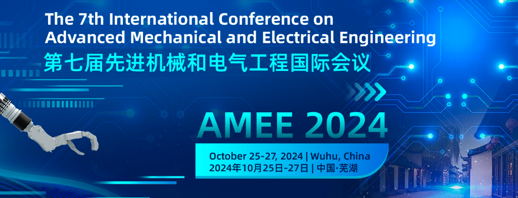 2024 7th International Conference on Advanced Mechanical and Electrical Engineering (AMEE 2024), Wuhu, China