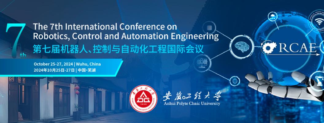 2024 The 7th International Conference on Robotics, Control and Automation Engineering (RCAE 2024), Wuhu, China