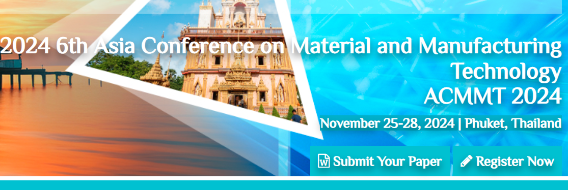 2024 6th Asia Conference on Material and Manufacturing Technology (ACMMT 2024), Phuket, Thailand