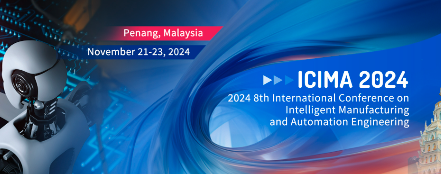 2024 8th International Conference on Intelligent Manufacturing and Automation Engineering (ICIMA 2024), Penang, Malaysia