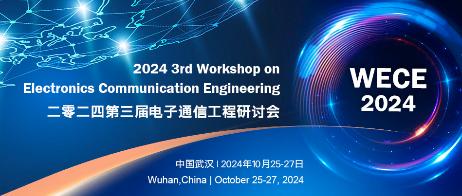 2024 3rd Workshop on Electronics Communication Engineering (WECE 2024), Wuhan, China