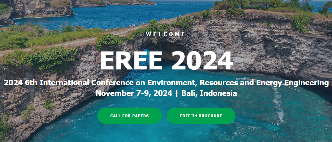 2024 6th International Conference on Environment, Resources and Energy Engineering (EREE 2024), Bali, Indonesia