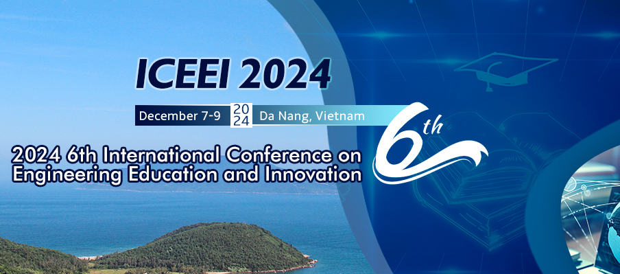 2024 6th International Conference on Engineering Education and Innovation (ICEEI 2024), Da Nang, Vietnam