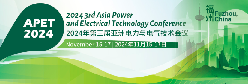 2024 The 3rd Asia Power and Electrical Technology Conference (APET 2024), Fuzhou, China